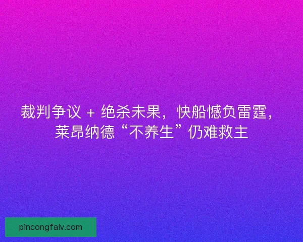 裁判争议 + 绝杀未果，快船憾负雷霆，莱昂纳德 “不养生” 仍难救主